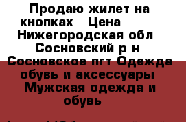 Продаю жилет на кнопках › Цена ­ 150 - Нижегородская обл., Сосновский р-н, Сосновское пгт Одежда, обувь и аксессуары » Мужская одежда и обувь   